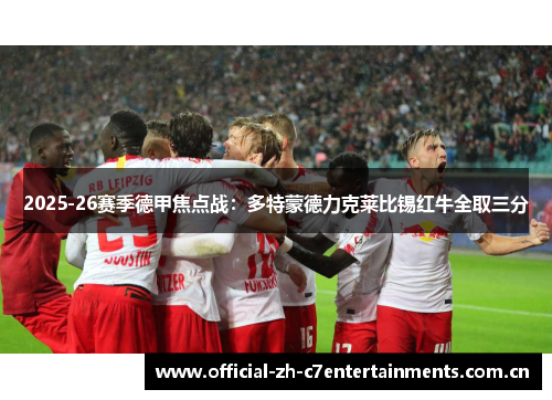 2025-26赛季德甲焦点战：多特蒙德力克莱比锡红牛全取三分