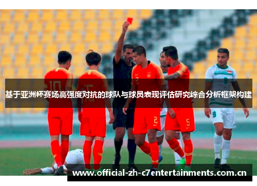 基于亚洲杯赛场高强度对抗的球队与球员表现评估研究综合分析框架构建